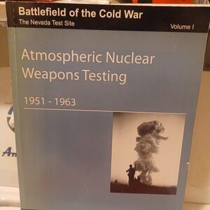 Atmospheric Nuclear Weapons Testing Book 1951-1963 Volume 1 Battlefield Of Cold